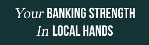 Your Banking Strength in Local Hands